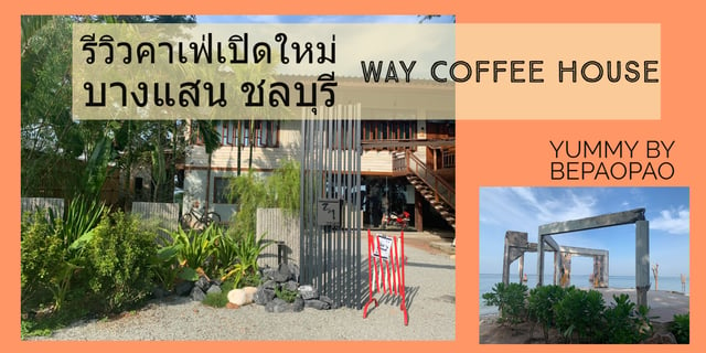 รีวิวคาเฟ่เปิดใหม่ ริมทะเลบางแสน ชลบุรี Way Coffee House Cafe